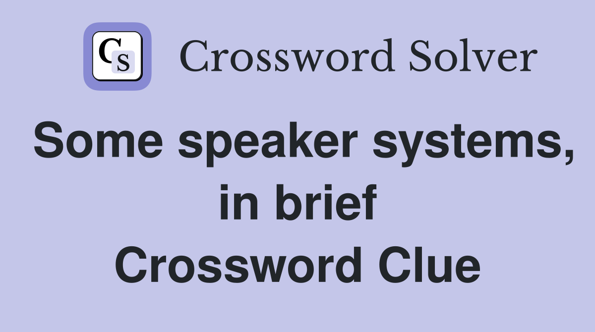 Some speaker systems, in brief Crossword Clue