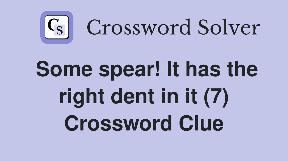 Some spear! It has the right dent in it (7) Crossword Clue