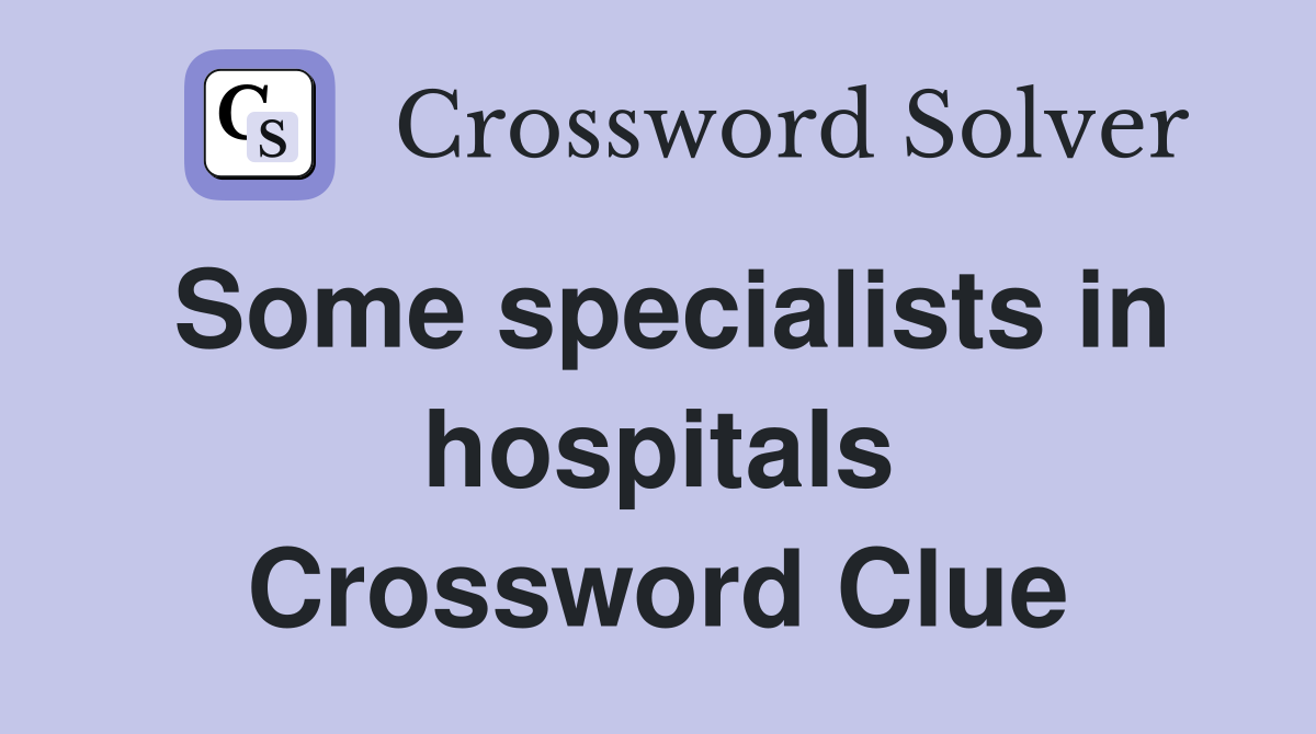 Some specialists in hospitals Crossword Clue