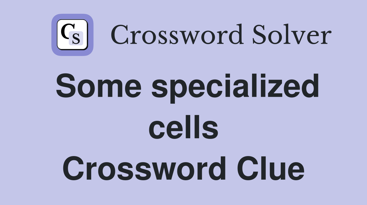 Some specialized cells Crossword Clue