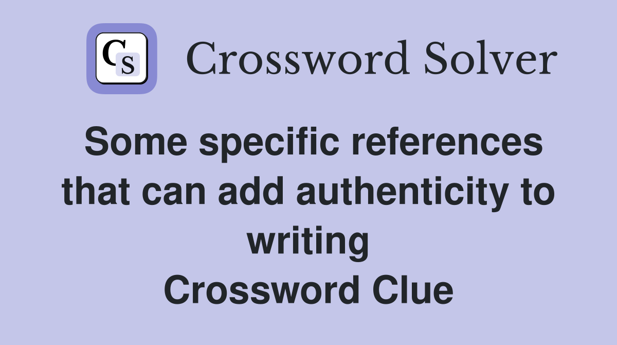 Some specific references that can add authenticity to writing Crossword Clue