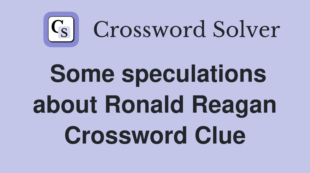 Some speculations about Ronald Reagan Crossword Clue