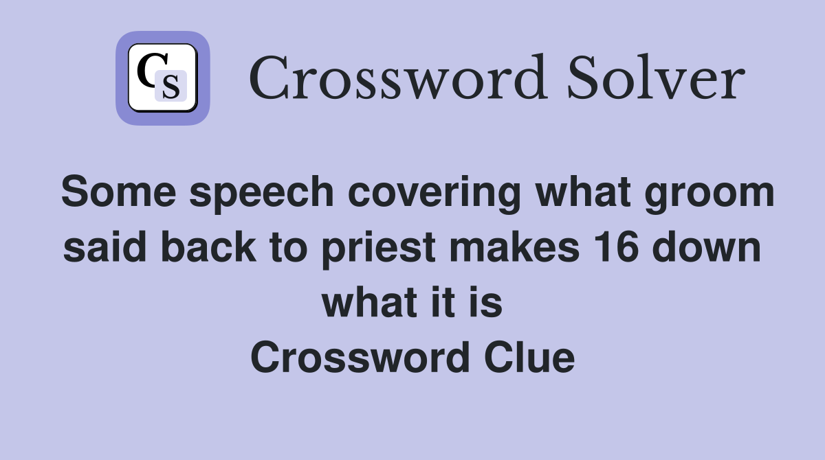 Some speech covering what groom said back to priest makes 16 down what it is Crossword Clue