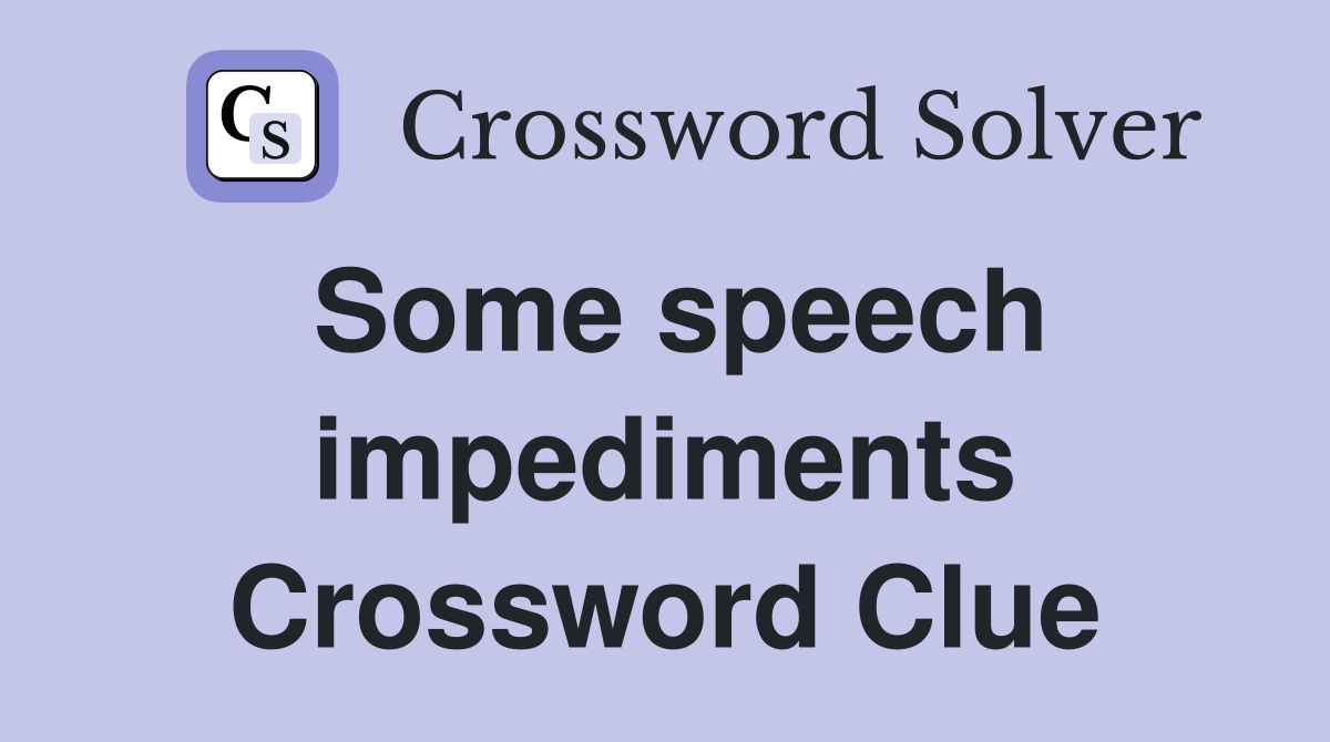Some speech impediments Crossword Clue
