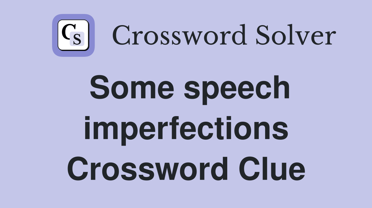 Some speech imperfections Crossword Clue