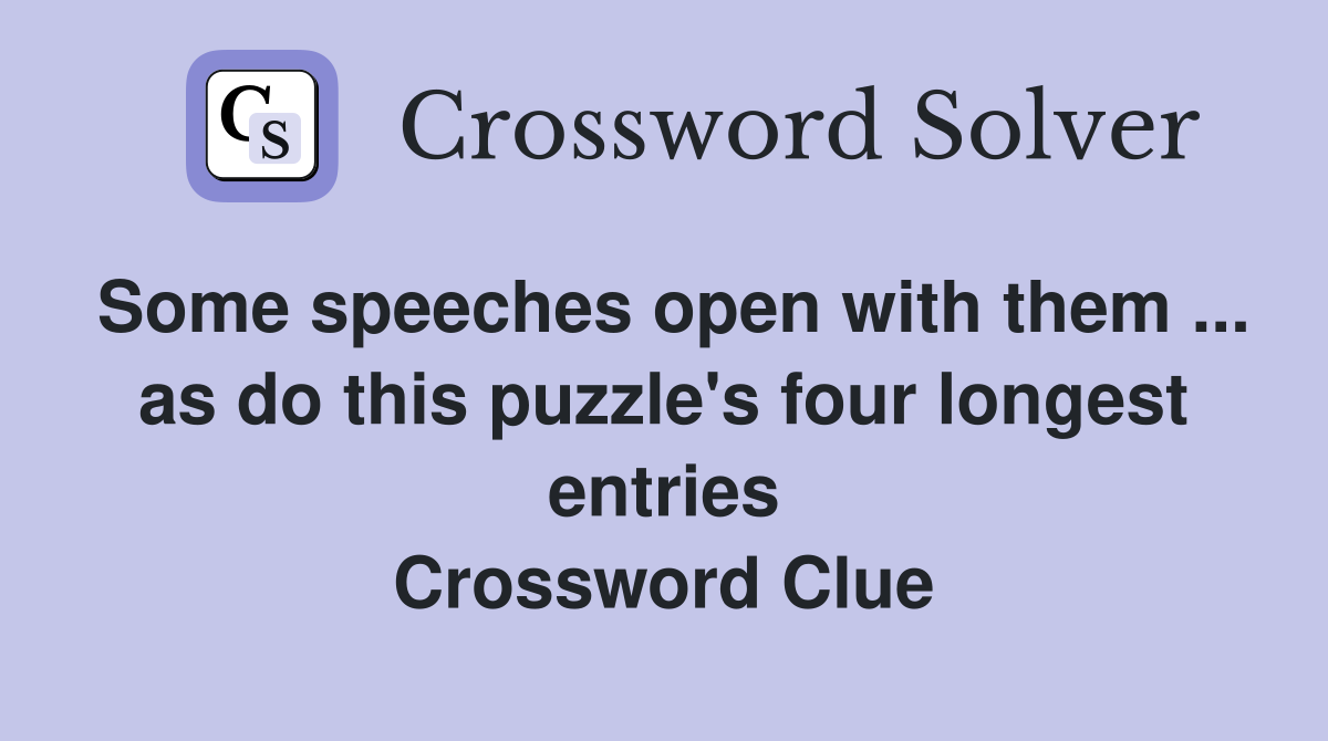 Some speeches open with them ... as do this puzzle's four longest entries Crossword Clue