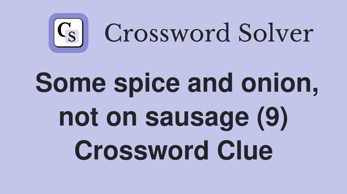 Some spice and onion, not on sausage (9) Crossword Clue
