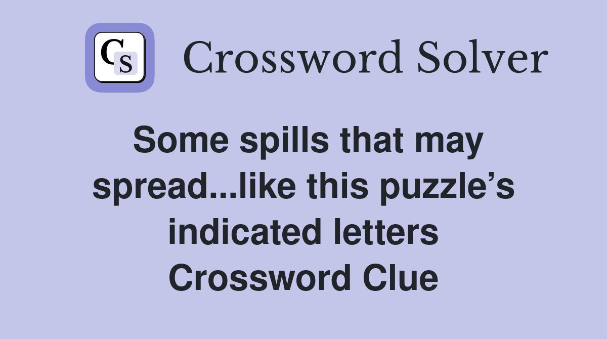 Some spills that may spread...like this puzzle’s indicated letters Crossword Clue