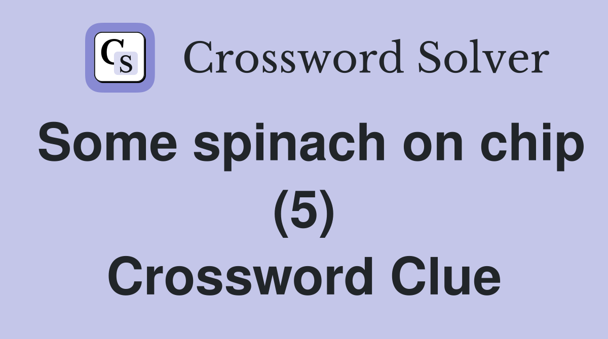 Some spinach on chip (5) Crossword Clue