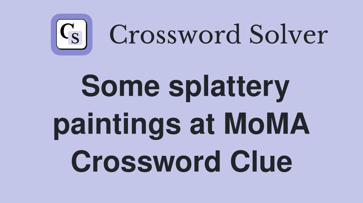Some splattery paintings at MoMA Crossword Clue