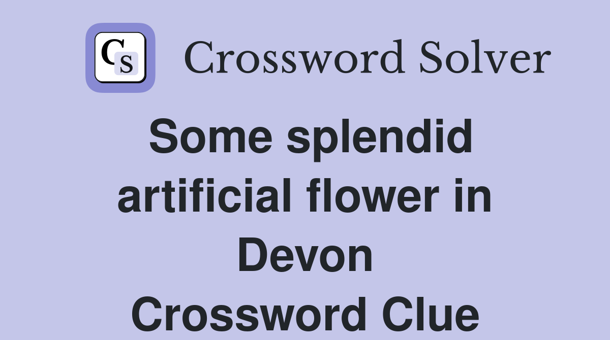 Some splendid artificial flower in Devon Crossword Clue