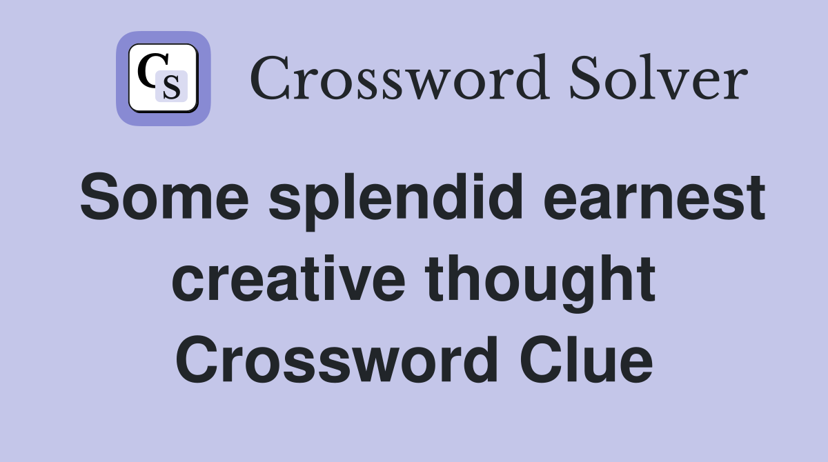 Some splendid earnest creative thought Crossword Clue