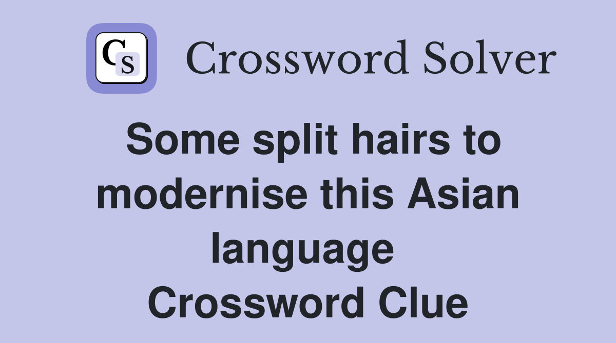 Some split hairs to modernise this Asian language  Crossword Clue
