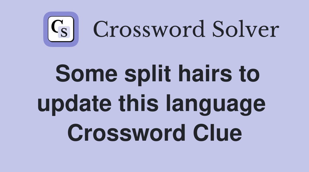 Some split hairs to update this language  Crossword Clue