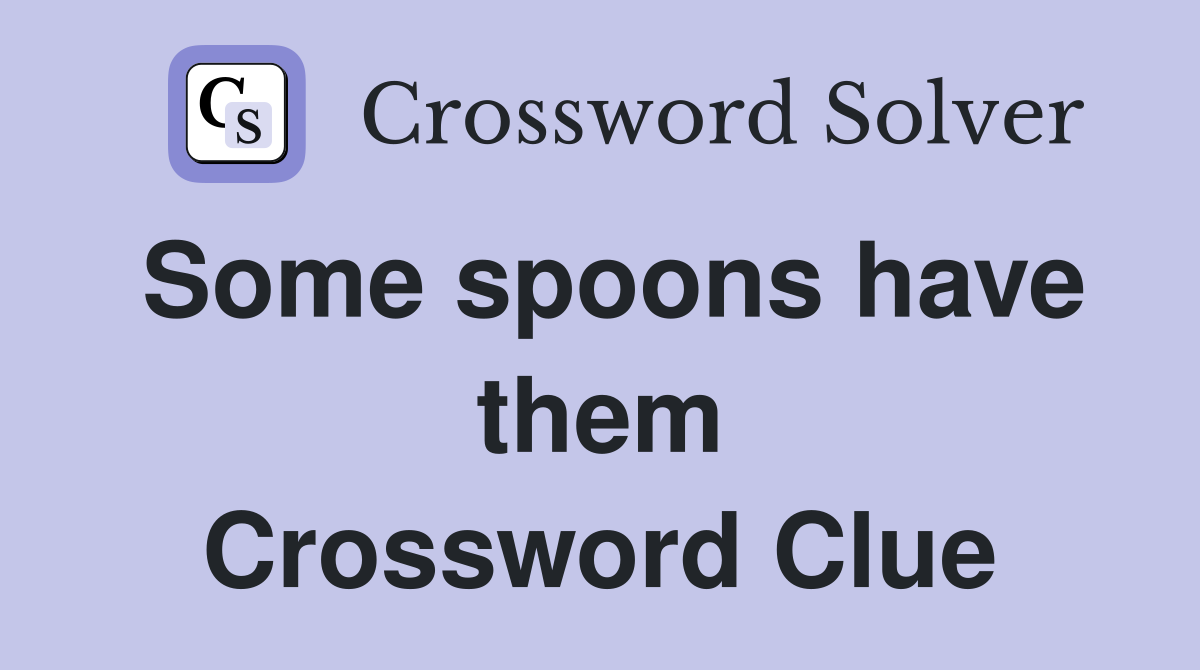 Some spoons have them Crossword Clue