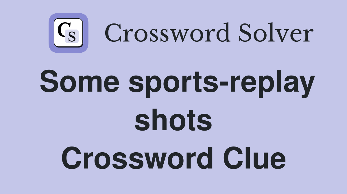 Some sports-replay shots Crossword Clue