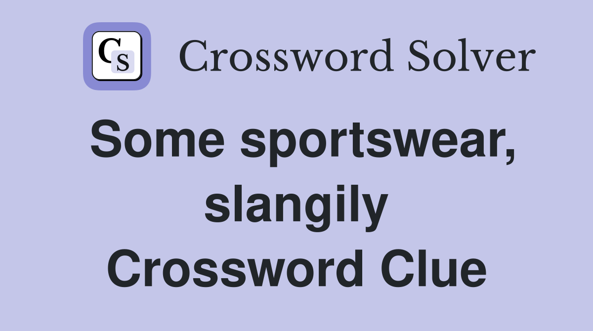 Some sportswear, slangily Crossword Clue
