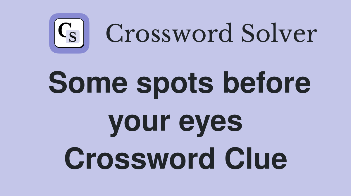 Some spots before your eyes Crossword Clue