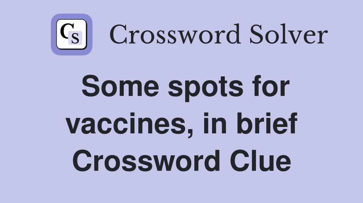 Some spots for vaccines, in brief Crossword Clue