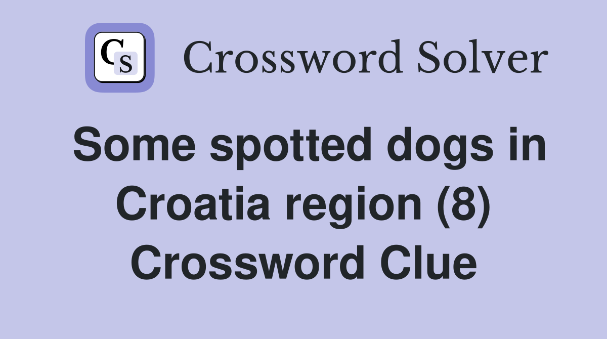 Some spotted dogs in Croatia region (8) Crossword Clue