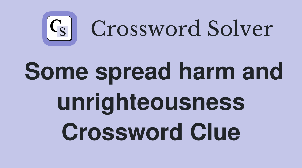 Some spread harm and unrighteousness Crossword Clue