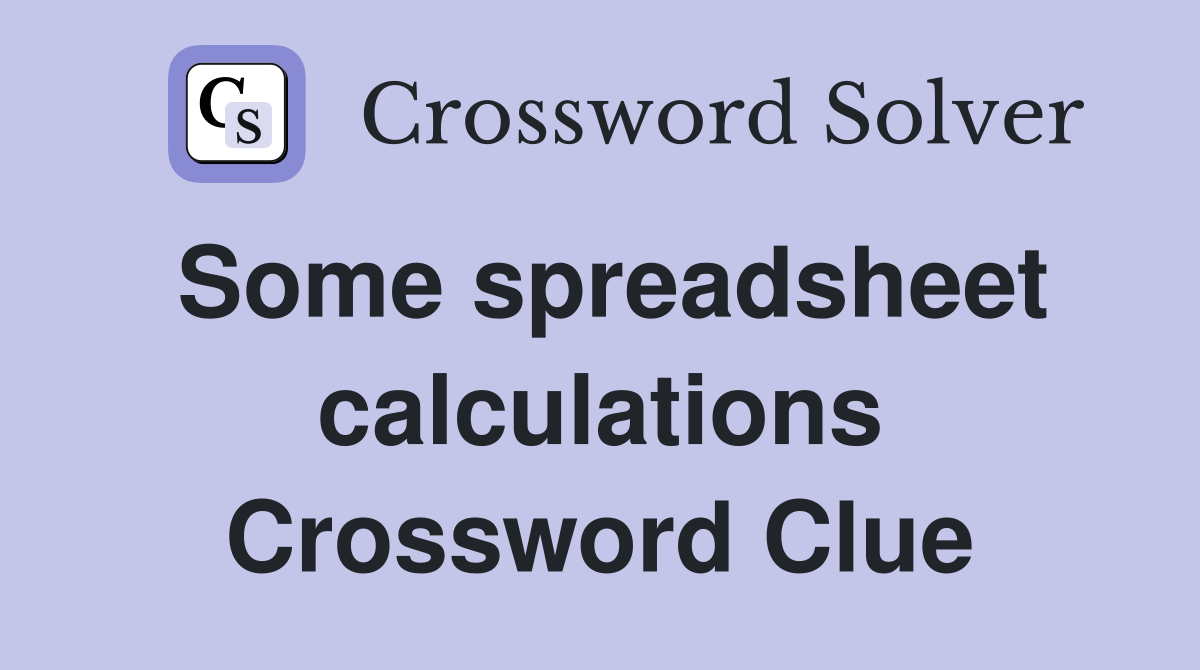 Some spreadsheet calculations Crossword Clue