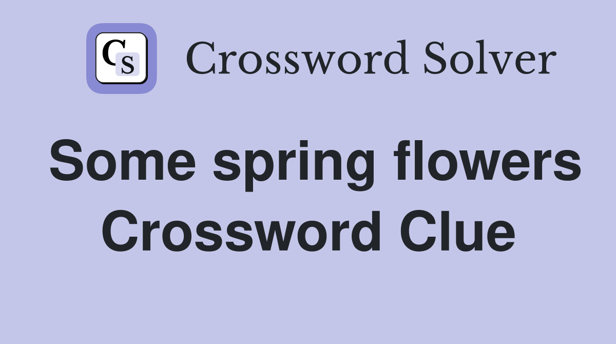 Some spring flowers Crossword Clue