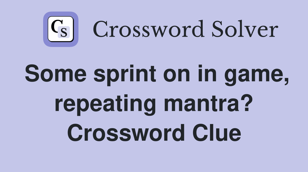 Some sprint on in game, repeating mantra? Crossword Clue
