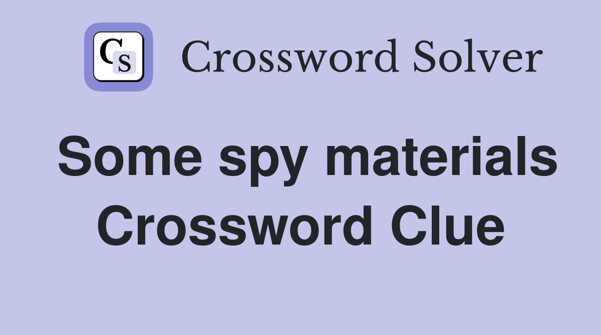 Some spy materials Crossword Clue