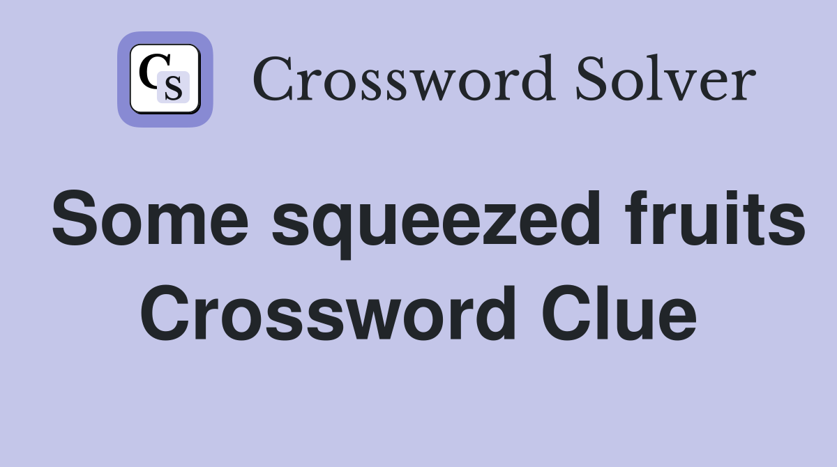Some squeezed fruits Crossword Clue