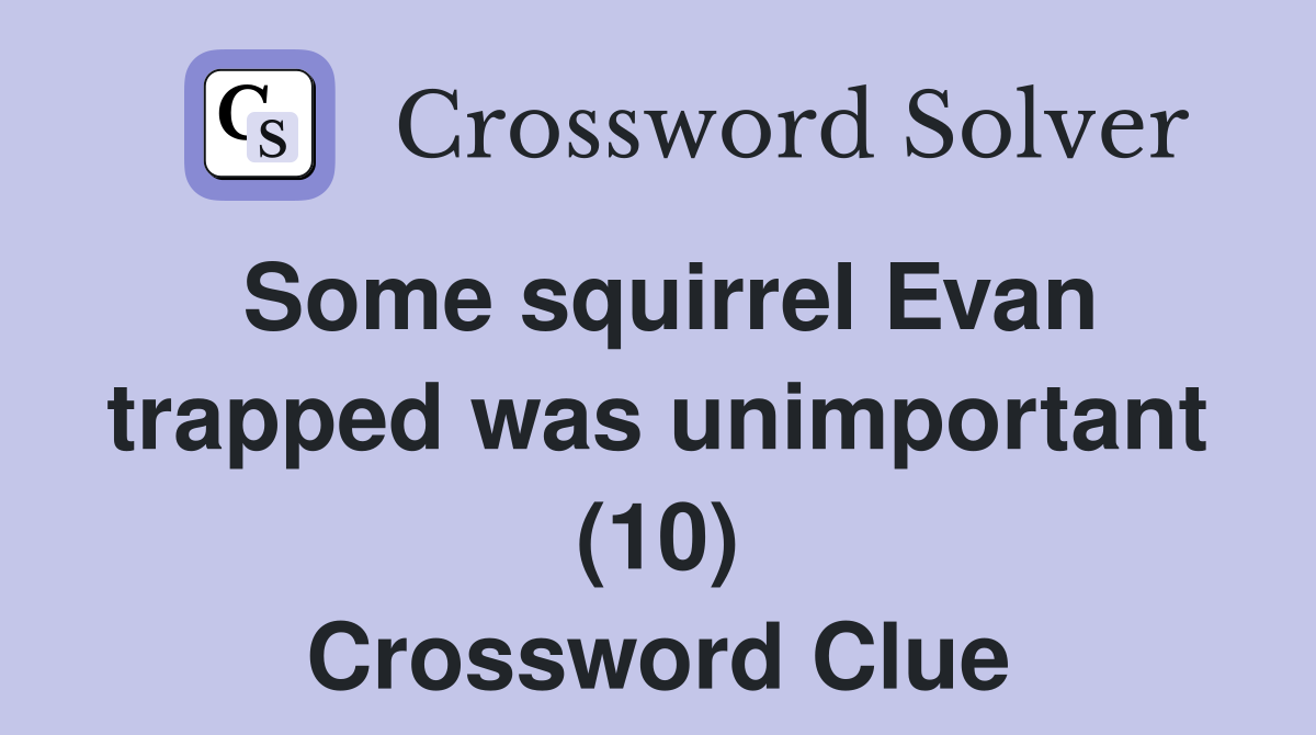 Some squirrel Evan trapped was unimportant (10) Crossword Clue