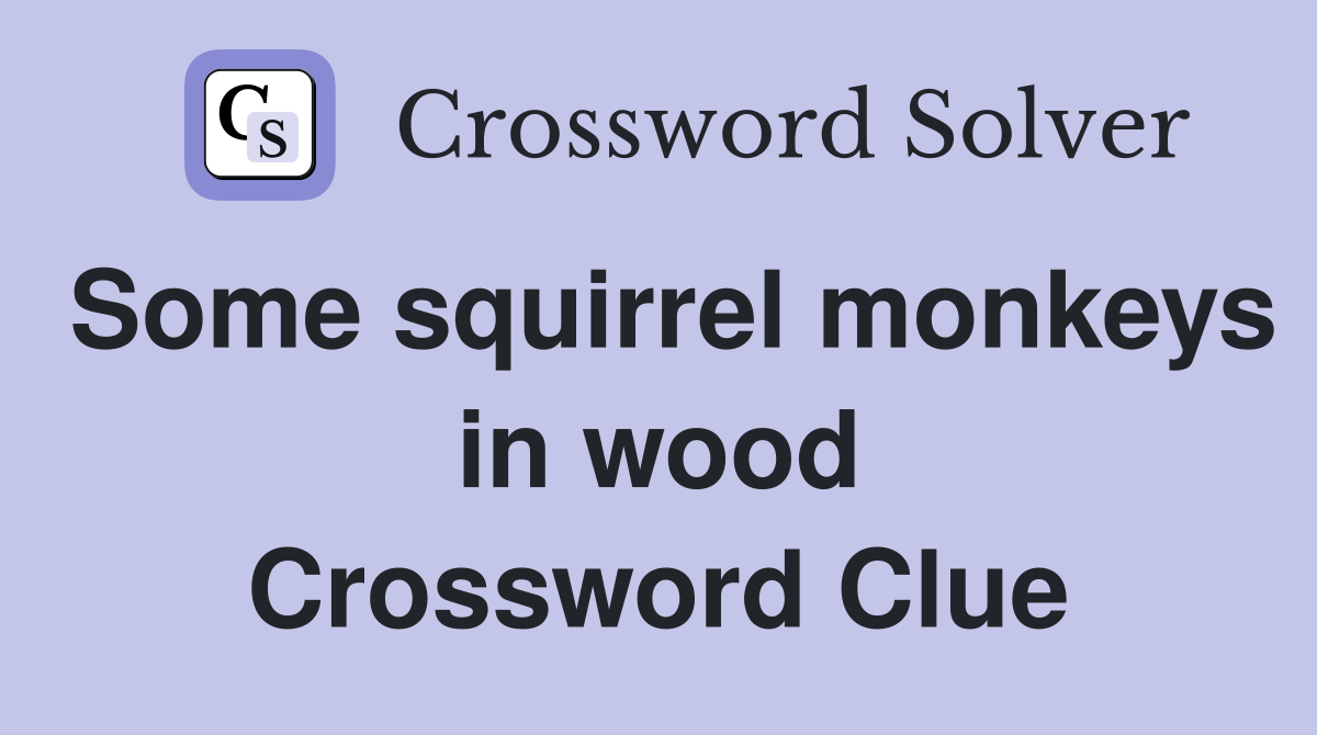 Some squirrel monkeys in wood Crossword Clue