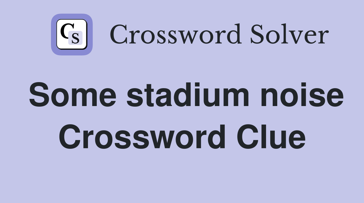 Some stadium noise Crossword Clue