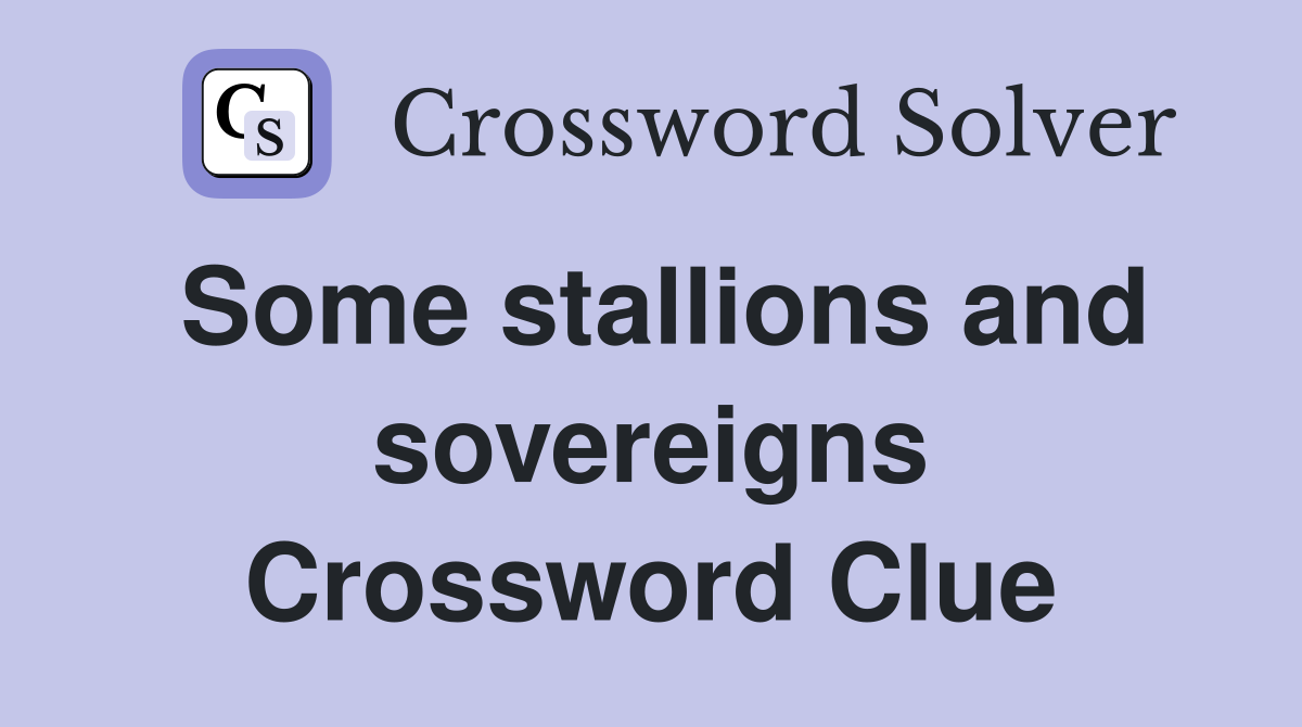 Some stallions and sovereigns Crossword Clue