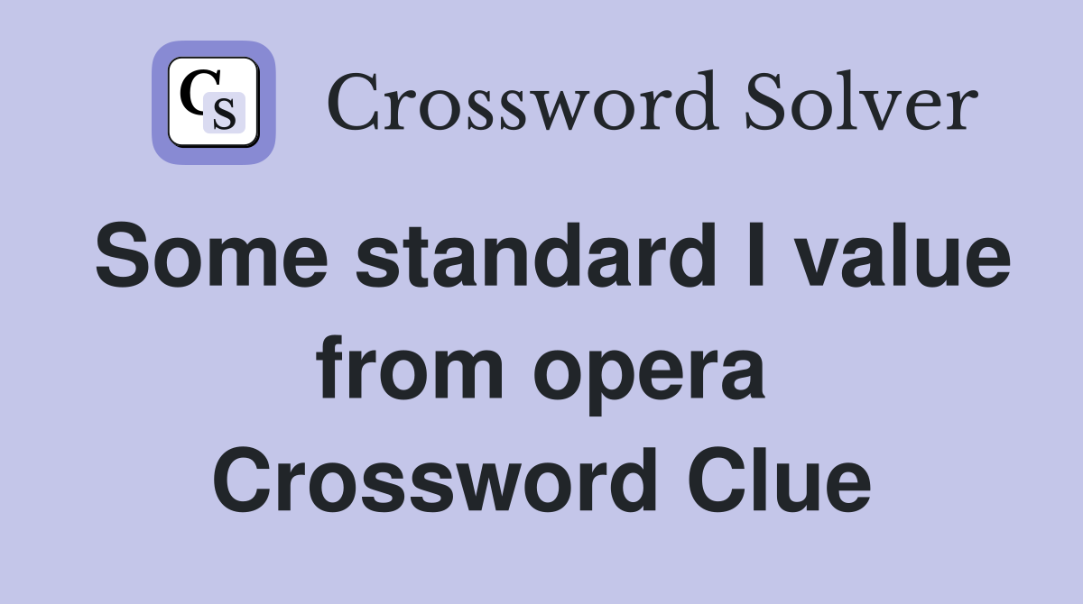 Some standard I value from opera Crossword Clue
