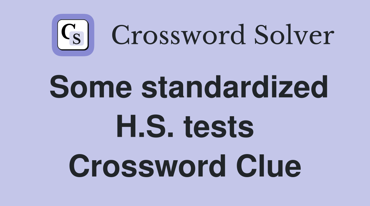 Some standardized H.S. tests Crossword Clue