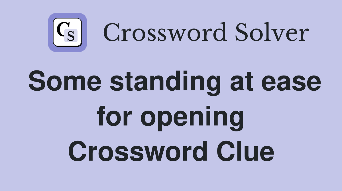 Some standing at ease for opening Crossword Clue
