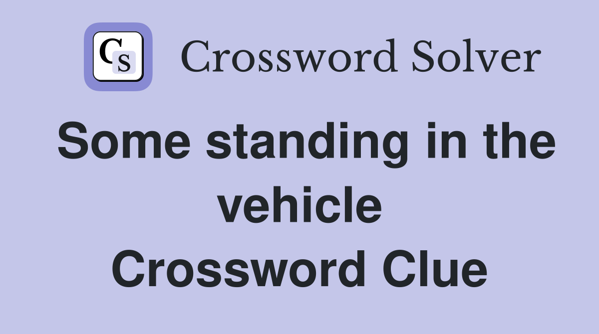 Some standing in the vehicle Crossword Clue