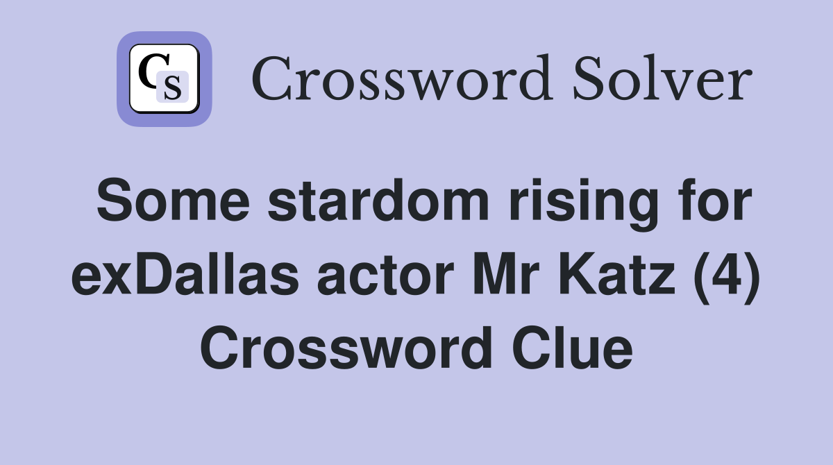 Some stardom rising for exDallas actor Mr Katz (4) Crossword Clue