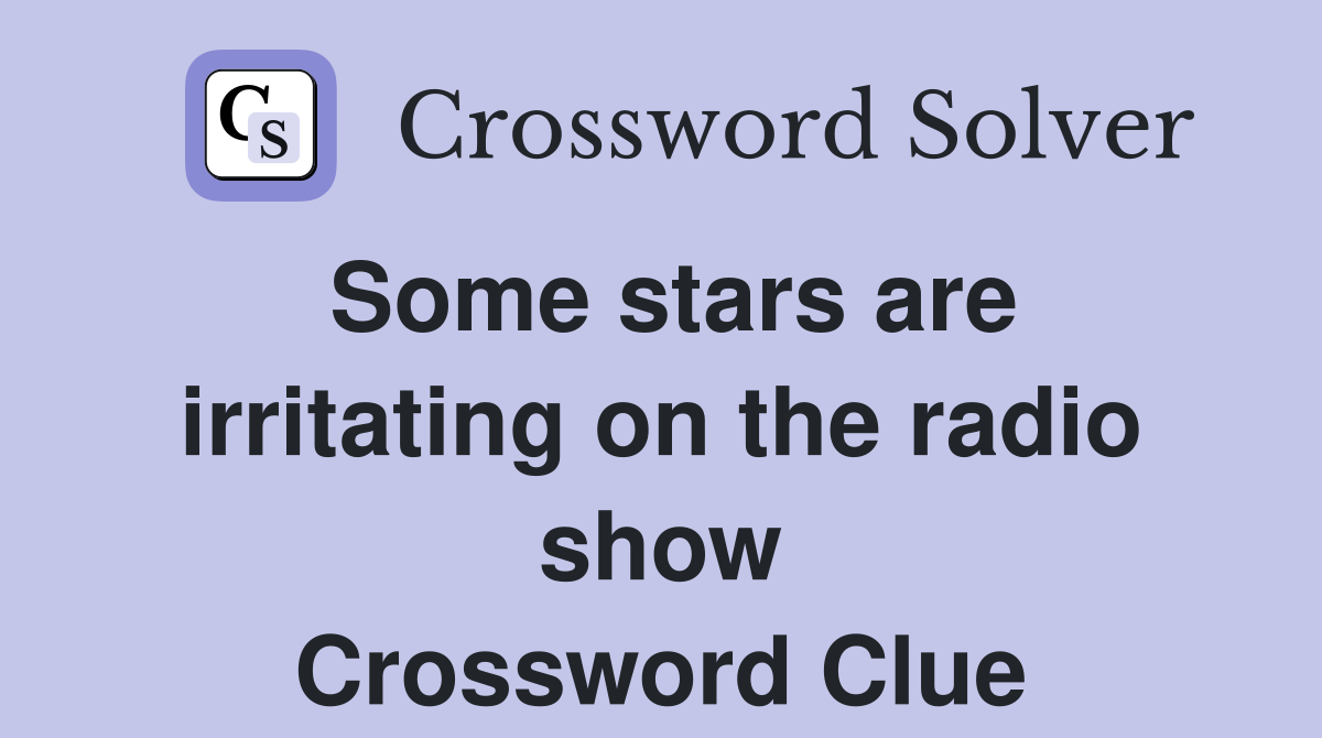 Some stars are irritating on the radio show Crossword Clue
