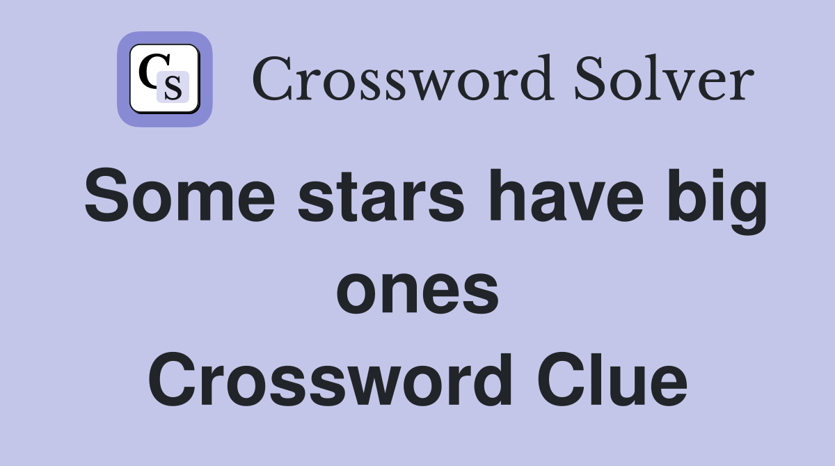 Some stars have big ones Crossword Clue