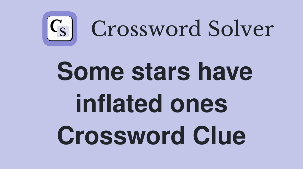 Some stars have inflated ones Crossword Clue
