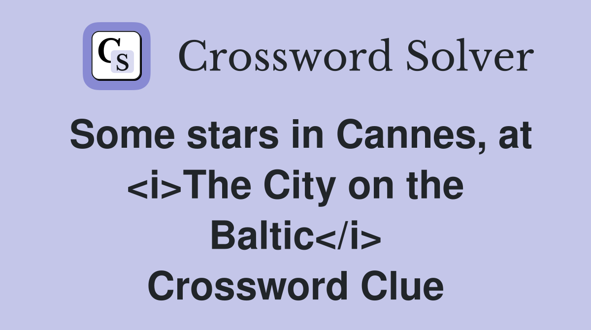 Some stars in Cannes, at <i>The City on the Baltic</i> Crossword Clue