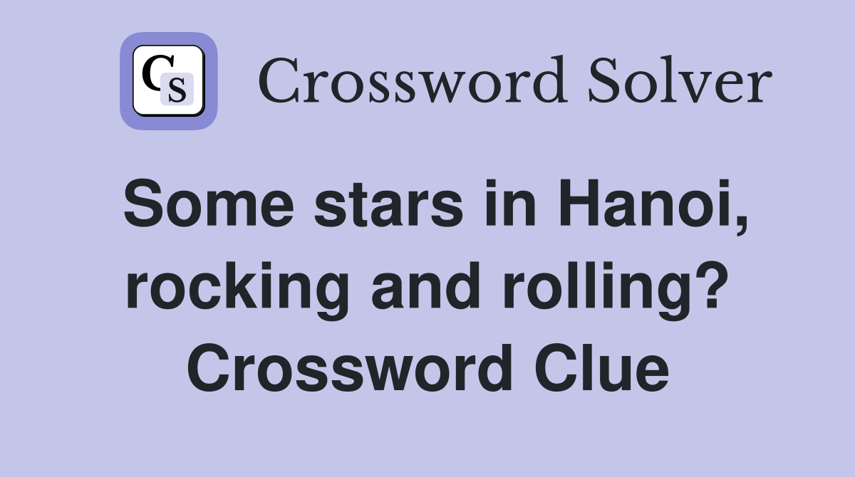 Some stars in Hanoi, rocking and rolling? Crossword Clue
