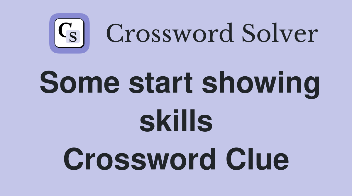Some start showing skills Crossword Clue