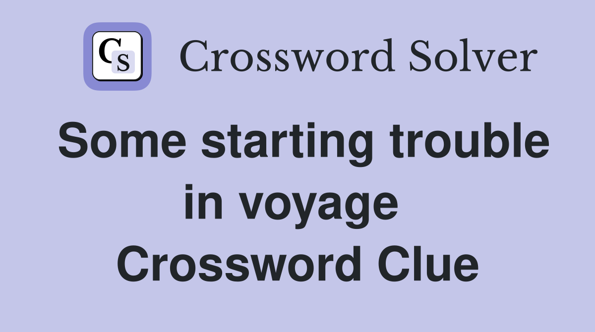 Some starting trouble in voyage  Crossword Clue