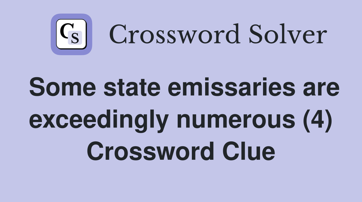 Some state emissaries are exceedingly numerous (4) Crossword Clue