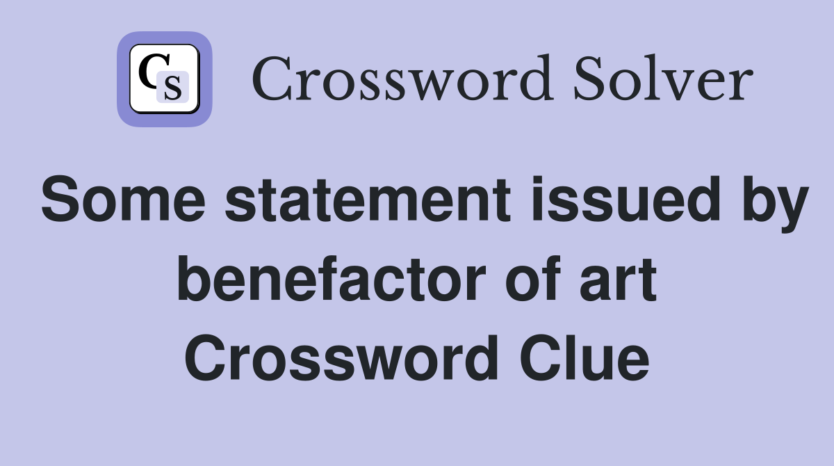 Some statement issued by benefactor of art Crossword Clue