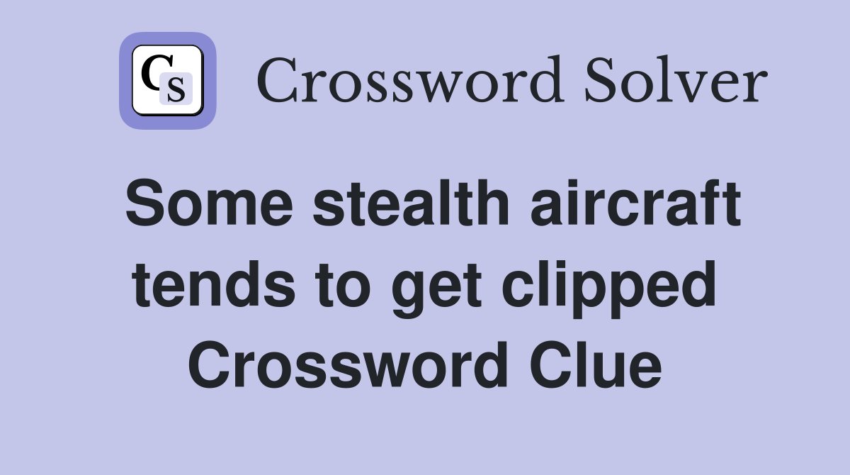 Some stealth aircraft tends to get clipped Crossword Clue