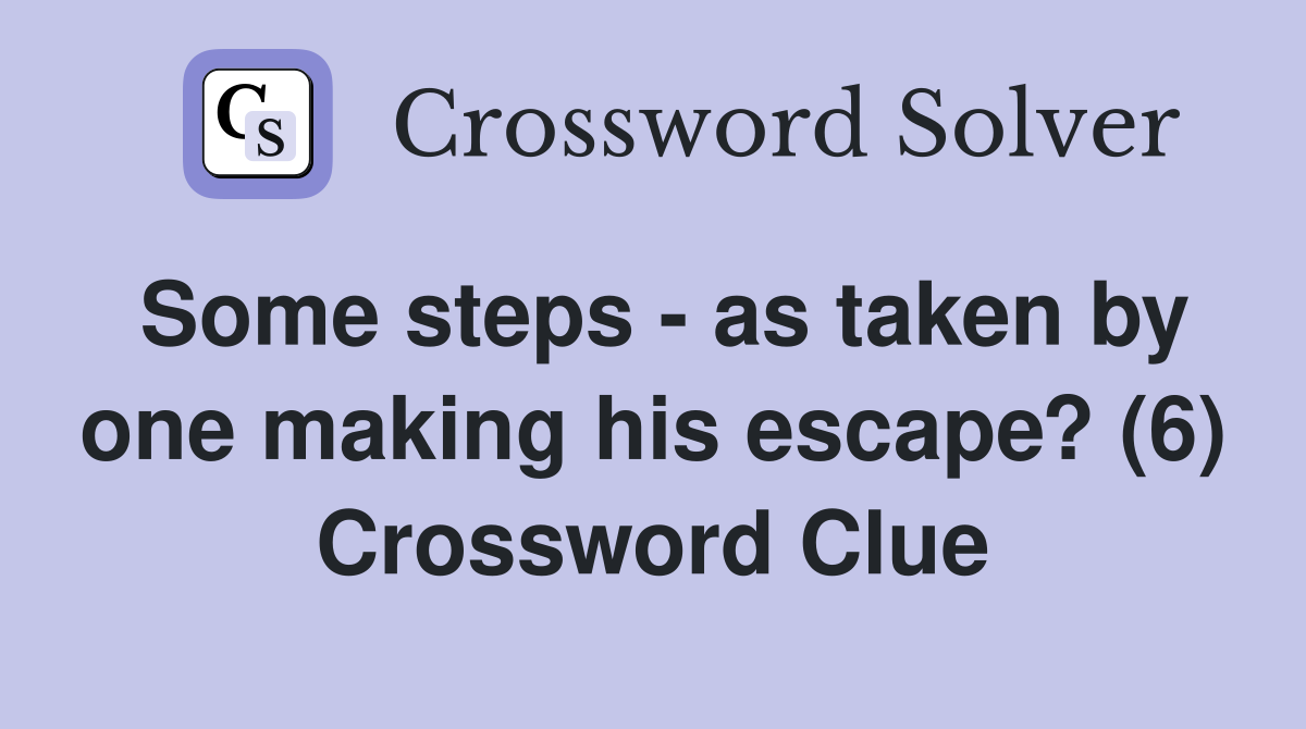 Some steps - as taken by one making his escape? (6) Crossword Clue